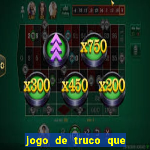 jogo de truco que ganha dinheiro de verdade